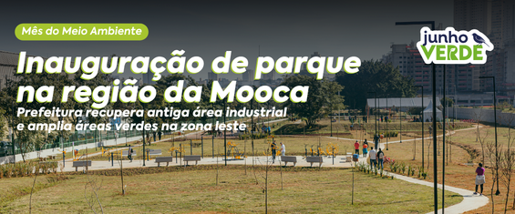 **Para cego ver:** Banner de divulgação da inauguração de um parque na região da Mooca. A imagem mostra uma ampla área verde com caminhos pavimentados, bancos, árvores jovens e pessoas caminhando pelo espaço. Ao fundo, aparecem prédios da cidade. Sobre a foto, há o texto informando a inauguração do parque durante o Junho Verde, destacando a recuperação de uma antiga área industrial e a ampliação das áreas verdes na zona leste de São Paulo. 