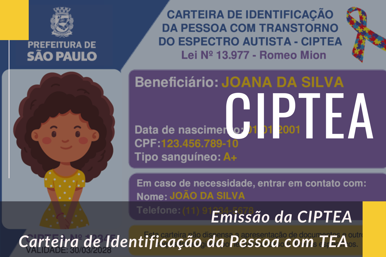 Carteira de Identificação da Pessoa com Transtorno do Espectro do Autismo, em estilo ilustrado. Na parte superior esquerda: PREFEITURA DE SÃO PAULO. Na parte superior direita: CARTEIRA DE IDENTIFICAÇÃO DA PESSOA COM TRANSTORNO DO ESPECTRO AUTISTA - CIPTEA. Lei Nº 13.977 - Romeo Mion. No quadro roxo central: Beneficiário: JOANA DA SILVA. Data de nascimento: 01/01/2001. CPF: 123.456.789-10. Tipo sanguíneo: A+. Logo abaixo, em outro quadro roxo: Em caso de necessidade, entrar em contato com: Nome: JOÃO DA SILVA. Telefone: (11) 91234-5678. Na faixa escura na parte de baixo: Emissão da CIPTEA - Carteira de Identificação da Pessoa com TEA